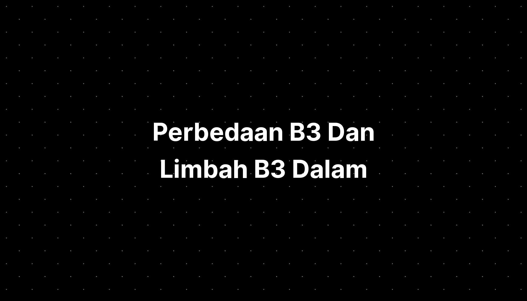 Perbedaan B3 Dan Limbah B3 Imagesee - Riset